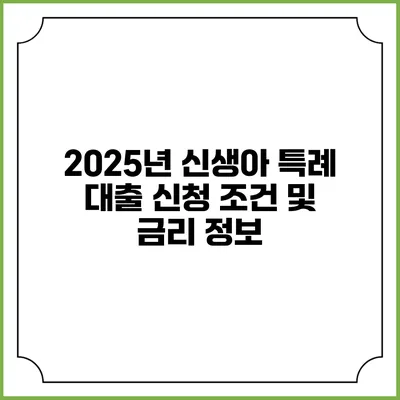 2025년 신생아 특례 대출 신청 조건 및 금리 정보