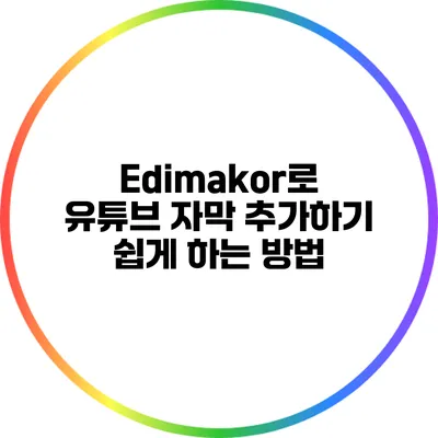 Edimakor로 유튜브 자막 추가하기: 쉽게 하는 방법