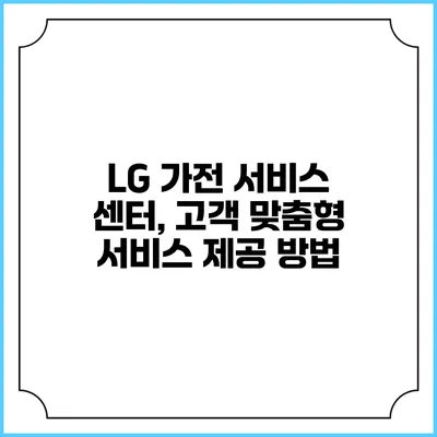 LG 가전 서비스 센터, 고객 맞춤형 서비스 제공 방법