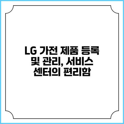 LG 가전 제품 등록 및 관리, 서비스 센터의 편리함