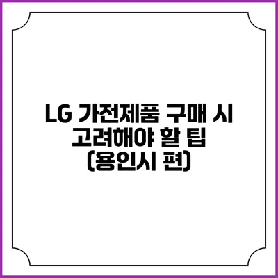 LG 가전제품 구매 시 고려해야 할 팁 (용인시 편)