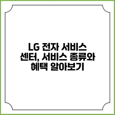 LG 전자 서비스 센터, 서비스 종류와 혜택 알아보기
