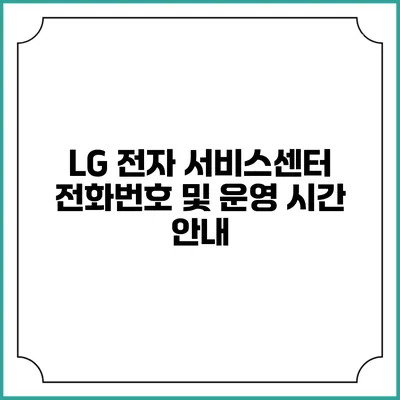 LG 전자 서비스센터 전화번호 및 운영 시간 안내