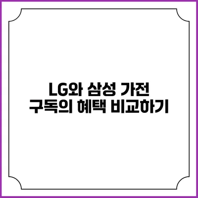 LG와 삼성 가전 구독의 혜택 비교하기