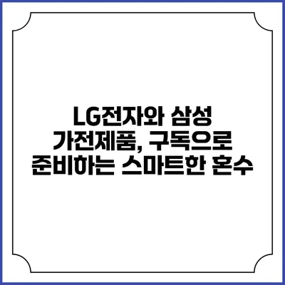 LG전자와 삼성 가전제품, 구독으로 준비하는 스마트한 혼수