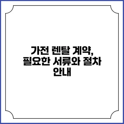 가전 렌탈 계약, 필요한 서류와 절차 안내