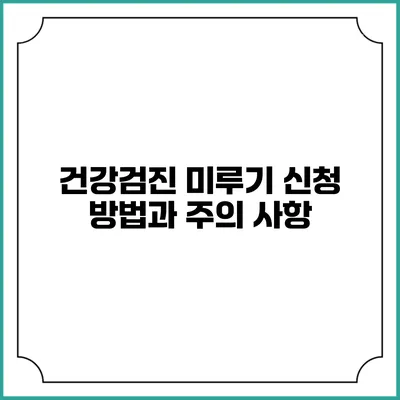 건강검진 미루기 신청 방법과 주의 사항