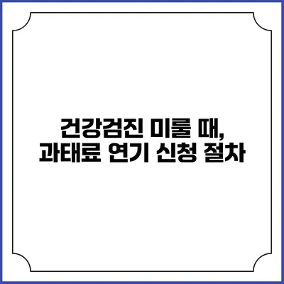 건강검진 미룰 때, 과태료 연기 신청 절차