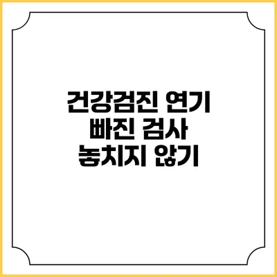 건강검진 연기 빠진 검사 놓치지 않기
