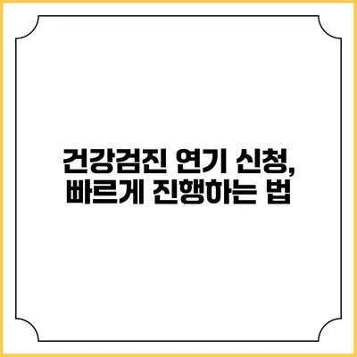 건강검진 연기 신청, 빠르게 진행하는 법