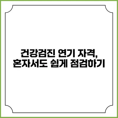 건강검진 연기 자격, 혼자서도 쉽게 점검하기