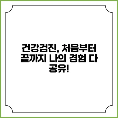 건강검진, 처음부터 끝까지 나의 경험 다 공유!