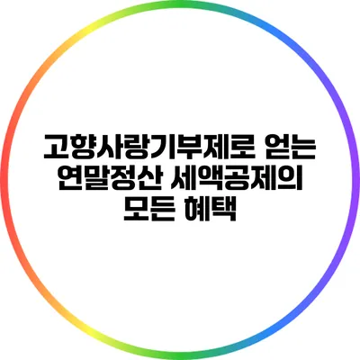 고향사랑기부제로 얻는 연말정산 세액공제의 모든 혜택