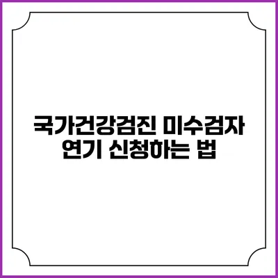국가건강검진 미수검자 연기 신청하는 법