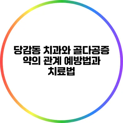 당감동 치과와 골다공증 약의 관계: 예방법과 치료법