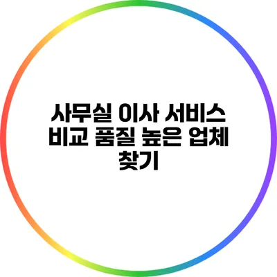 사무실 이사 서비스 비교: 품질 높은 업체 찾기