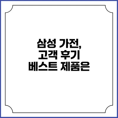 삼성 가전, 고객 후기 베스트 제품은?