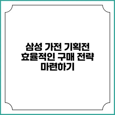 삼성 가전 기획전 효율적인 구매 전략 마련하기