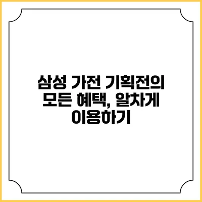 삼성 가전 기획전의 모든 혜택, 알차게 이용하기
