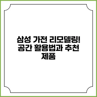 삼성 가전 리모델링! 공간 활용법과 추천 제품