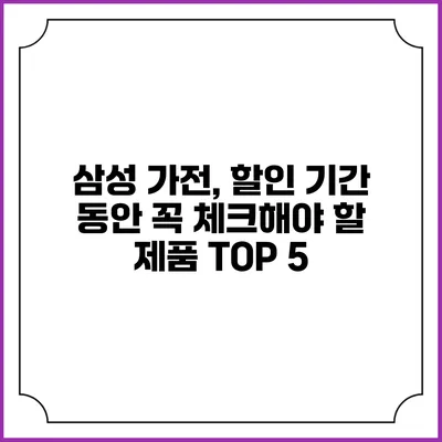 삼성 가전, 할인 기간 동안 꼭 체크해야 할 제품 TOP 5