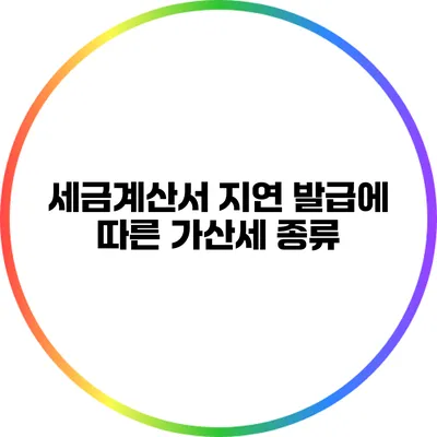 세금계산서 지연 발급에 따른 가산세 종류