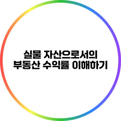 실물 자산으로서의 부동산: 수익률 이해하기