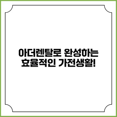 아더렌탈로 완성하는 효율적인 가전생활!