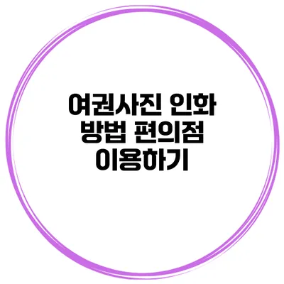 여권사진 인화 방법 편의점 이용하기