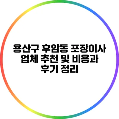 용산구 후암동 포장이사 업체 추천 및 비용과 후기 정리