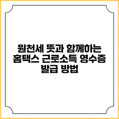 원천세 뜻과 함께하는 홈택스 근로소득 영수증 발급 방법