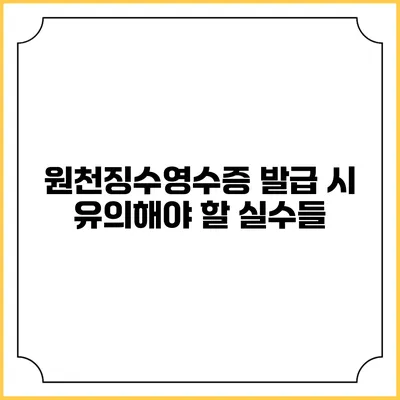 원천징수영수증 발급 시 유의해야 할 실수들
