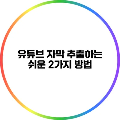 유튜브 자막 추출하는 쉬운 2가지 방법