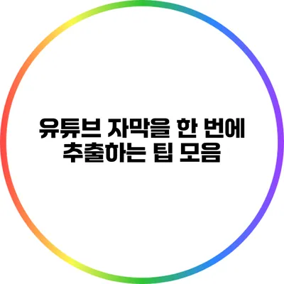 유튜브 자막을 한 번에 추출하는 팁 모음