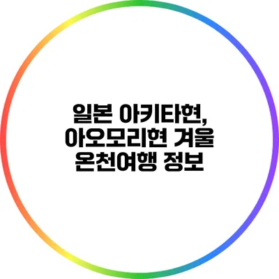 일본 아키타현, 아오모리현 겨울 온천여행 정보