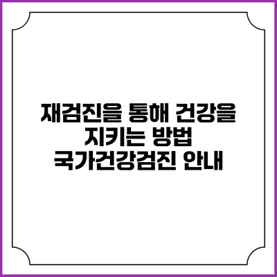 재검진을 통해 건강을 지키는 방법 국가건강검진 안내