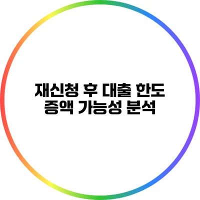 재신청 후 대출 한도 증액 가능성 분석