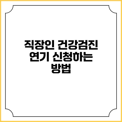 직장인 건강검진 연기 신청하는 방법
