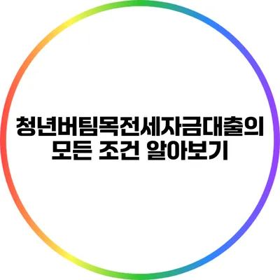 청년버팀목전세자금대출의 모든 조건 알아보기