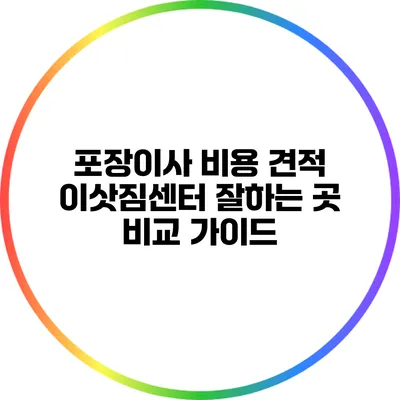 포장이사 비용 견적: 이삿짐센터 잘하는 곳 비교 가이드