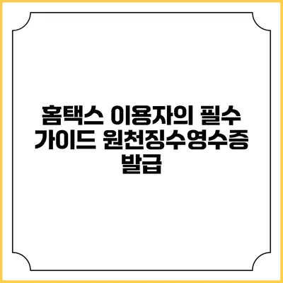 홈택스 이용자의 필수 가이드 원천징수영수증 발급