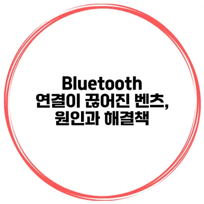 Bluetooth 연결이 끊어진 벤츠, 원인과 해결책