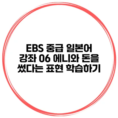 EBS 중급 일본어 강좌 06 에니와 돈을 썼다는 표현 학습하기