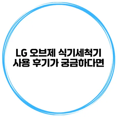 LG 오브제 식기세척기 사용 후기가 궁금하다면?