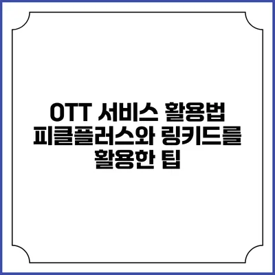 OTT 서비스 활용법 피클플러스와 링키드를 활용한 팁