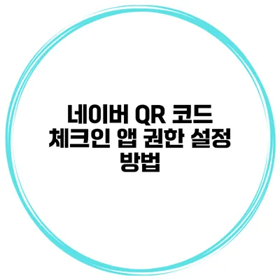 네이버 QR 코드 체크인 앱 권한 설정 방법