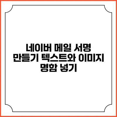 네이버 메일 서명 만들기 텍스트와 이미지 명함 넣기