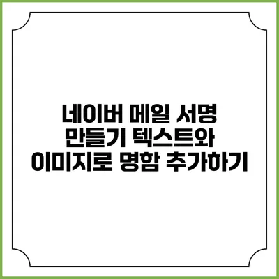 네이버 메일 서명 만들기 텍스트와 이미지로 명함 추가하기