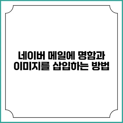 네이버 메일에 명함과 이미지를 삽입하는 방법