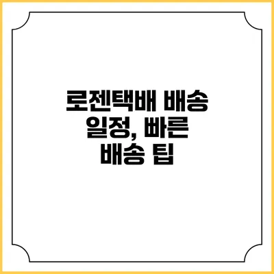 로젠택배 배송 일정, 빠른 배송 팁